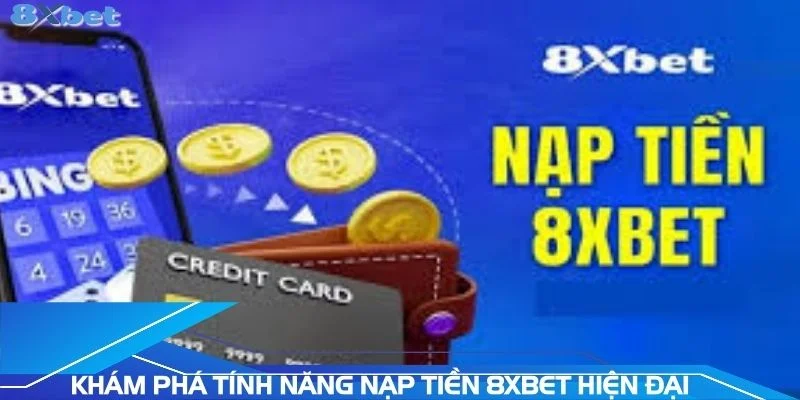kham-pha-tinh-nang-nap-tien-8xbet-hien-dai